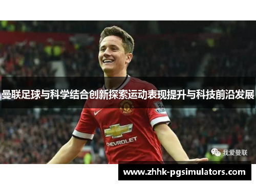 曼联足球与科学结合创新探索运动表现提升与科技前沿发展