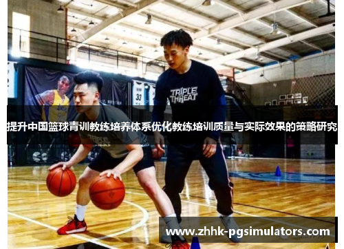 提升中国篮球青训教练培养体系优化教练培训质量与实际效果的策略研究
