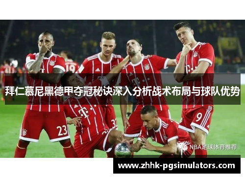 拜仁慕尼黑德甲夺冠秘诀深入分析战术布局与球队优势