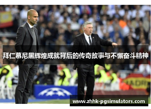 拜仁慕尼黑辉煌成就背后的传奇故事与不懈奋斗精神
