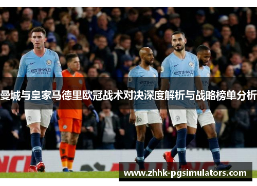 曼城与皇家马德里欧冠战术对决深度解析与战略榜单分析