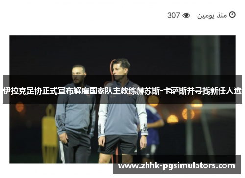伊拉克足协正式宣布解雇国家队主教练赫苏斯-卡萨斯并寻找新任人选