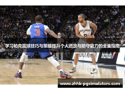 学习帕克篮球技巧与策略提升个人进攻与防守能力的全面指南