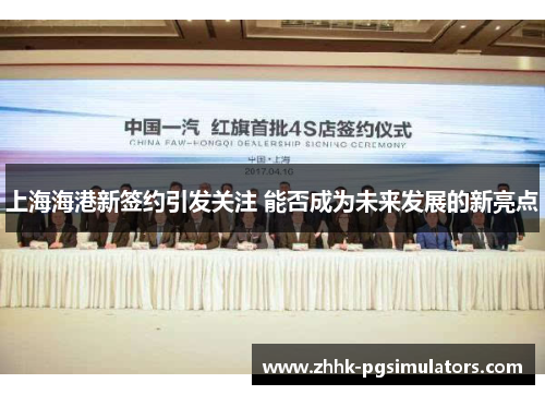 上海海港新签约引发关注 能否成为未来发展的新亮点