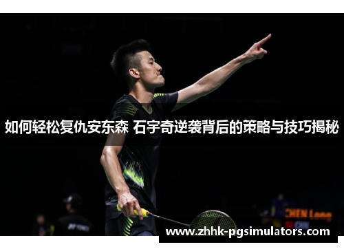 如何轻松复仇安东森 石宇奇逆袭背后的策略与技巧揭秘