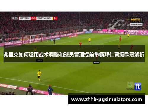 弗里克如何运用战术调整和球员管理提前带领拜仁晋级欧冠解析