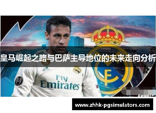 皇马崛起之路与巴萨主导地位的未来走向分析