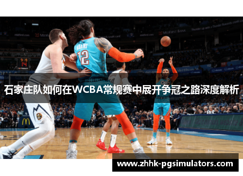 石家庄队如何在WCBA常规赛中展开争冠之路深度解析
