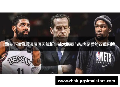 勒夫下课背后深层原因解析：战术瓶颈与队内矛盾的双重困境
