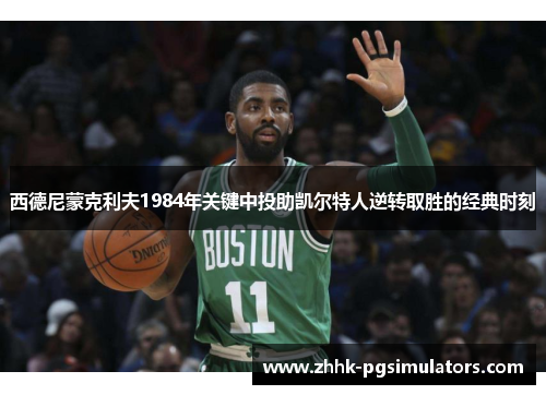 西德尼蒙克利夫1984年关键中投助凯尔特人逆转取胜的经典时刻