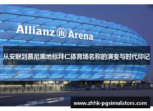从安联到慕尼黑地标拜仁体育场名称的演变与时代印记