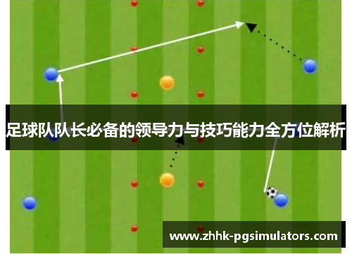 足球队队长必备的领导力与技巧能力全方位解析