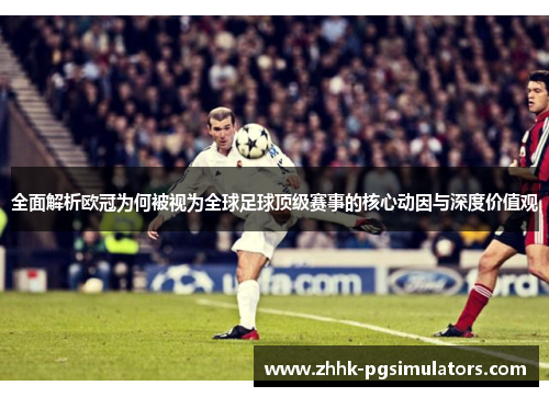 全面解析欧冠为何被视为全球足球顶级赛事的核心动因与深度价值观