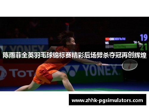 陈雨菲全英羽毛球锦标赛精彩后场劈杀夺冠再创辉煌