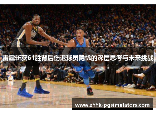 雷霆斩获61胜背后伤退球员隐忧的深层思考与未来挑战