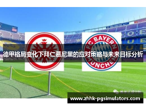 德甲格局变化下拜仁慕尼黑的应对策略与未来目标分析