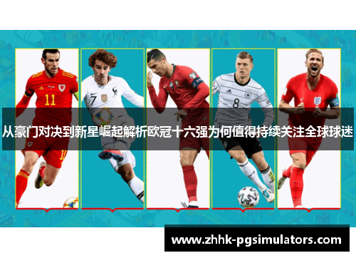 从豪门对决到新星崛起解析欧冠十六强为何值得持续关注全球球迷