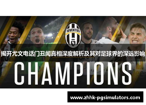 揭开尤文电话门丑闻真相深度解析及其对足球界的深远影响