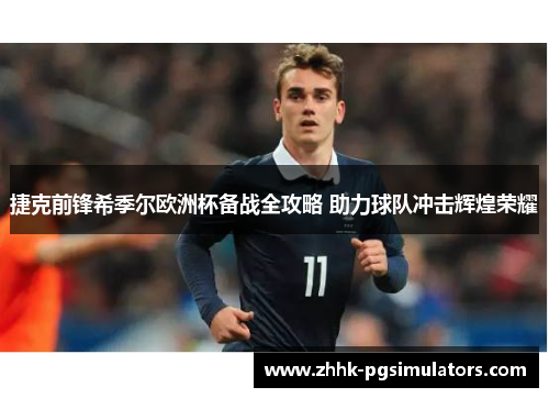 捷克前锋希季尔欧洲杯备战全攻略 助力球队冲击辉煌荣耀